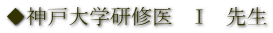◆神戸大学研修医　I　先生